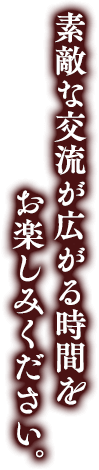 素敵な交流が広がる時間をお楽しみください。